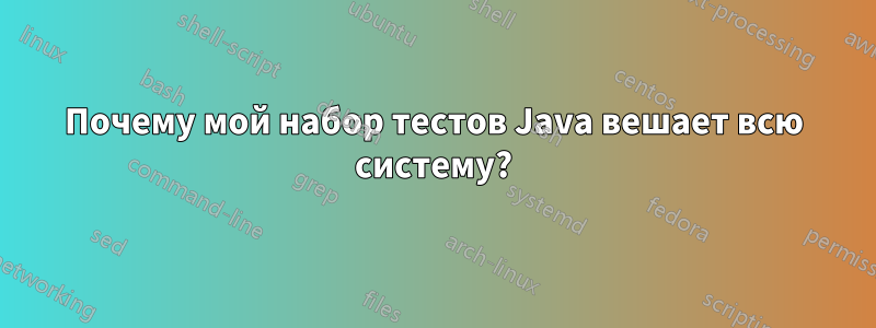 Почему мой набор тестов Java вешает всю систему?