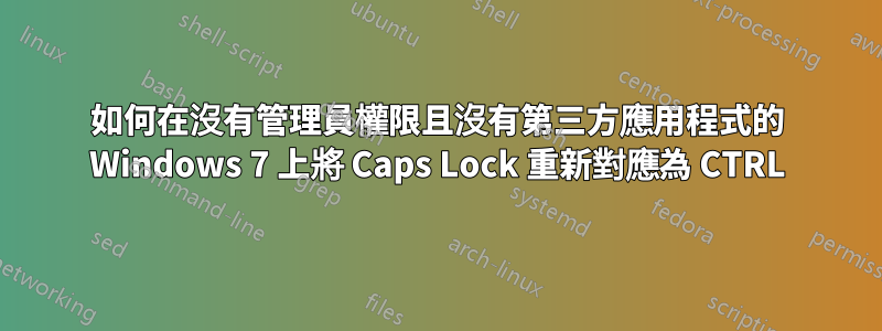 如何在沒有管理員權限且沒有第三方應用程式的 Windows 7 上將 Caps Lock 重新對應為 CTRL