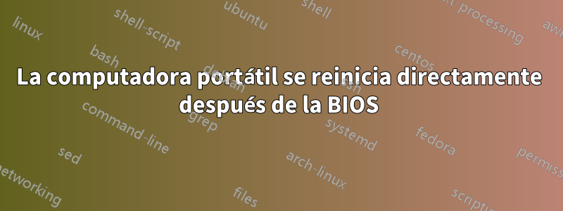 La computadora portátil se reinicia directamente después de la BIOS