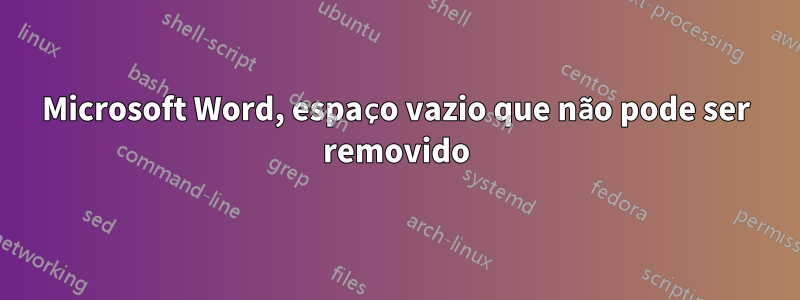 Microsoft Word, espaço vazio que não pode ser removido