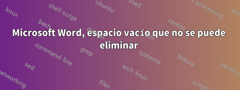 Microsoft Word, espacio vacío que no se puede eliminar