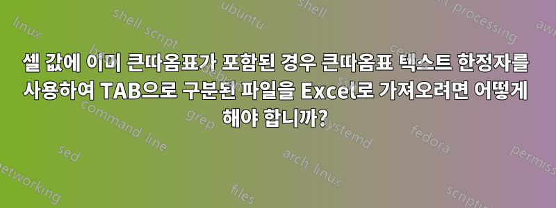 셀 값에 이미 큰따옴표가 포함된 경우 큰따옴표 텍스트 한정자를 사용하여 TAB으로 구분된 파일을 Excel로 가져오려면 어떻게 해야 합니까?