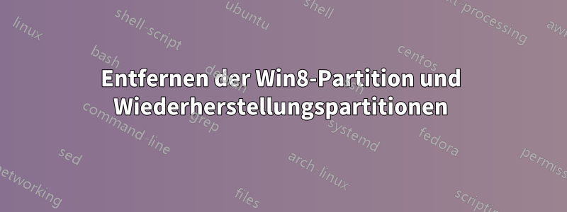 Entfernen der Win8-Partition und Wiederherstellungspartitionen