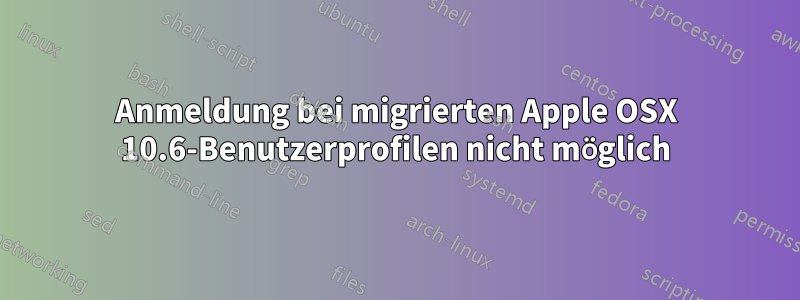 Anmeldung bei migrierten Apple OSX 10.6-Benutzerprofilen nicht möglich