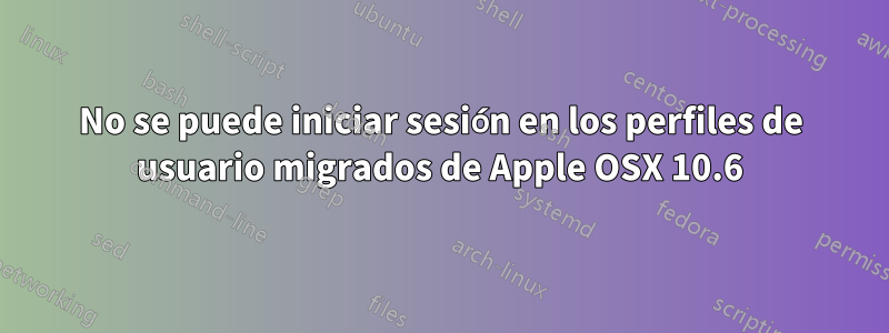 No se puede iniciar sesión en los perfiles de usuario migrados de Apple OSX 10.6