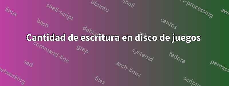 Cantidad de escritura en disco de juegos