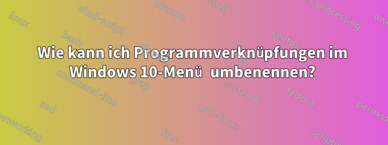 Wie kann ich Programmverknüpfungen im Windows 10-Menü umbenennen?