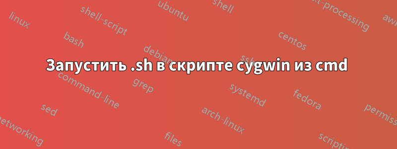 Запустить .sh в скрипте cygwin из cmd