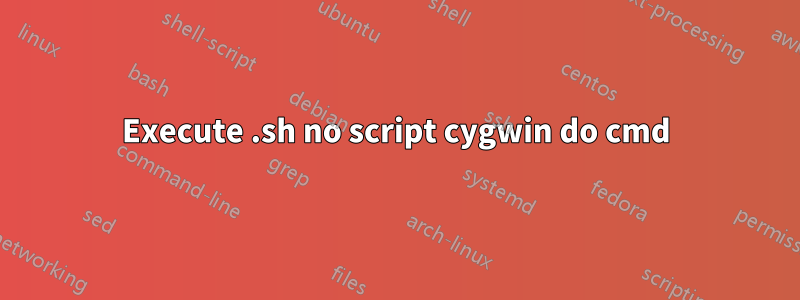 Execute .sh no script cygwin do cmd