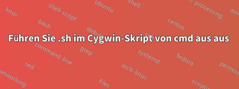 Führen Sie .sh im Cygwin-Skript von cmd aus aus