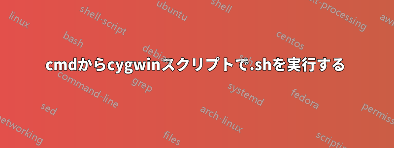 cmdからcygwinスクリプトで.shを実行する