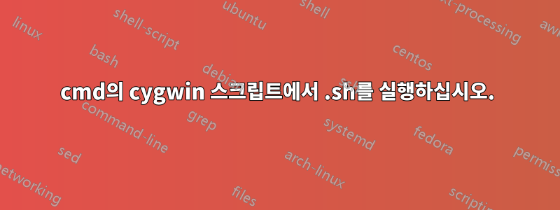 cmd의 cygwin 스크립트에서 .sh를 실행하십시오.