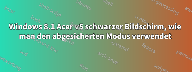 Windows 8.1 Acer v5 schwarzer Bildschirm, wie man den abgesicherten Modus verwendet