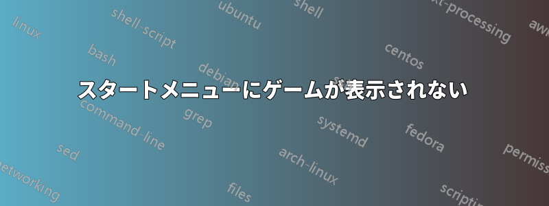 スタートメニューにゲームが表示されない