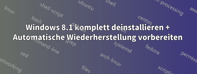 Windows 8.1 komplett deinstallieren + Automatische Wiederherstellung vorbereiten