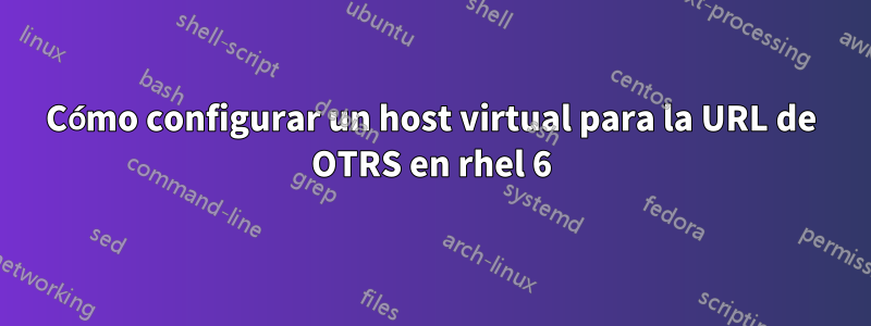 Cómo configurar un host virtual para la URL de OTRS en rhel 6