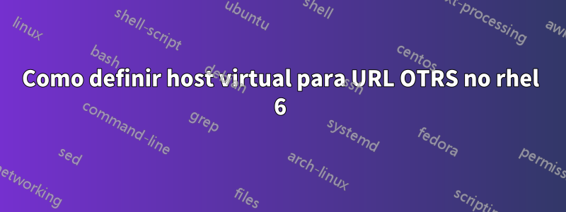 Como definir host virtual para URL OTRS no rhel 6