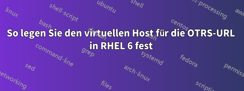 So legen Sie den virtuellen Host für die OTRS-URL in RHEL 6 fest