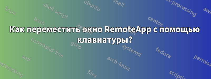 Как переместить окно RemoteApp с помощью клавиатуры?