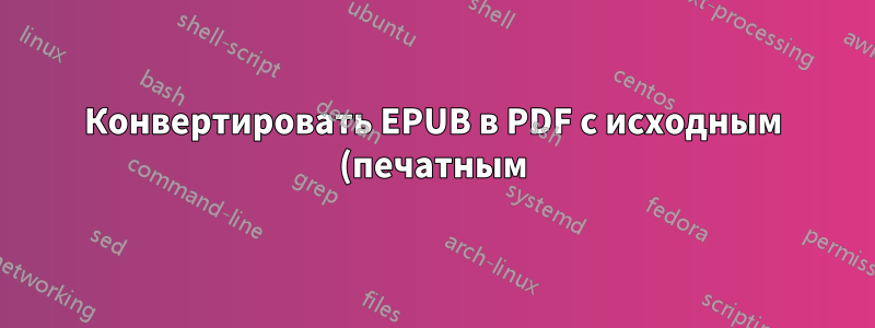 Конвертировать EPUB в PDF с исходным (печатным) форматированием?