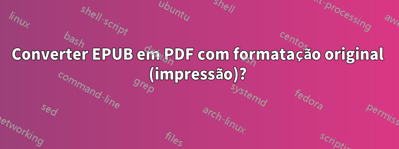 Converter EPUB em PDF com formatação original (impressão)?