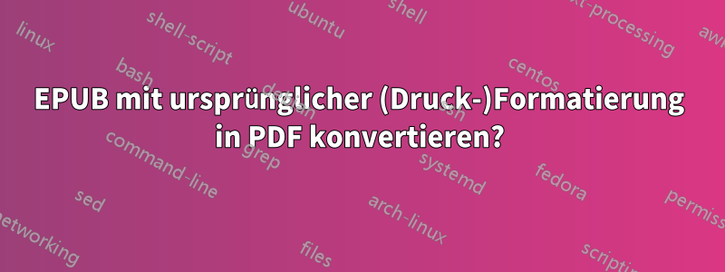 EPUB mit ursprünglicher (Druck-)Formatierung in PDF konvertieren?