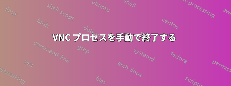 VNC プロセスを手動で終了する