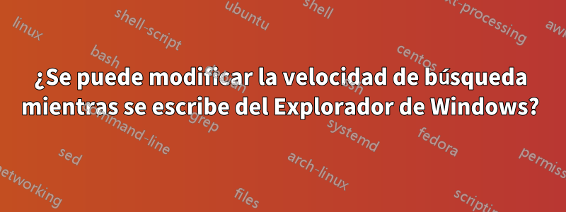 ¿Se puede modificar la velocidad de búsqueda mientras se escribe del Explorador de Windows?