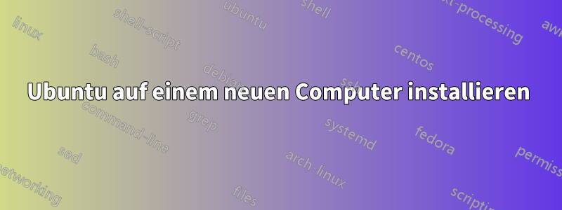 Ubuntu auf einem neuen Computer installieren