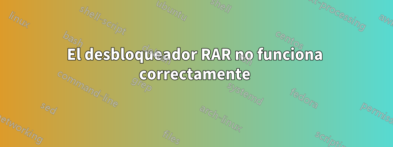 El desbloqueador RAR no funciona correctamente