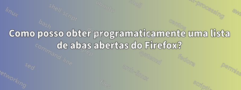 Como posso obter programaticamente uma lista de abas abertas do Firefox?