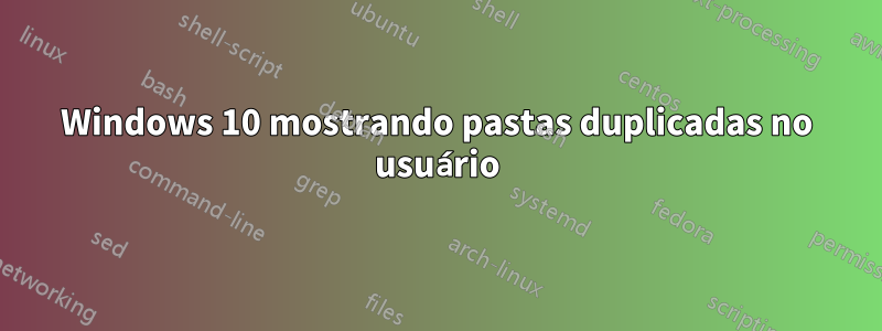 Windows 10 mostrando pastas duplicadas no usuário