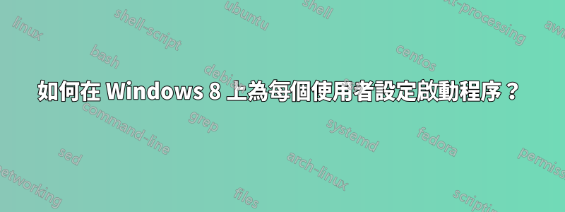 如何在 Windows 8 上為每個使用者設定啟動程序？