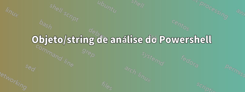 Objeto/string de análise do Powershell