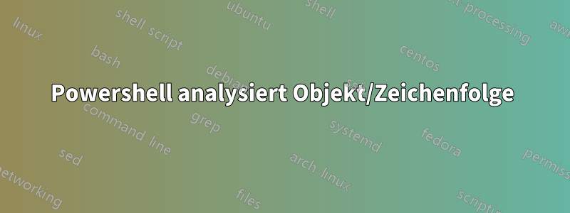 Powershell analysiert Objekt/Zeichenfolge