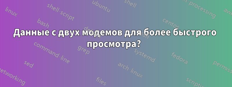 Данные с двух модемов для более быстрого просмотра? 