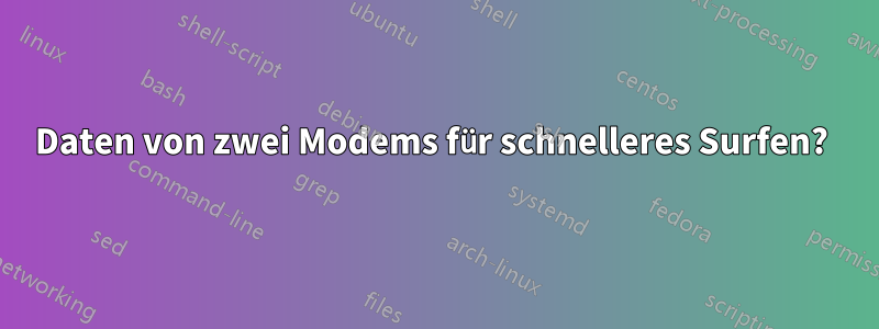 Daten von zwei Modems für schnelleres Surfen? 