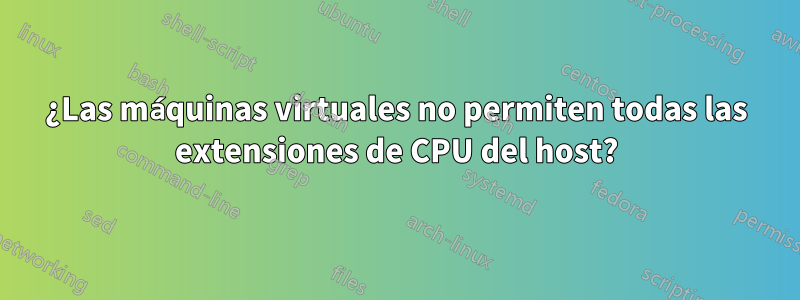 ¿Las máquinas virtuales no permiten todas las extensiones de CPU del host?