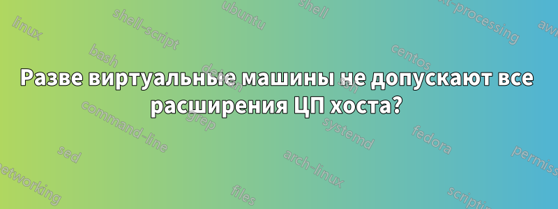 Разве виртуальные машины не допускают все расширения ЦП хоста?