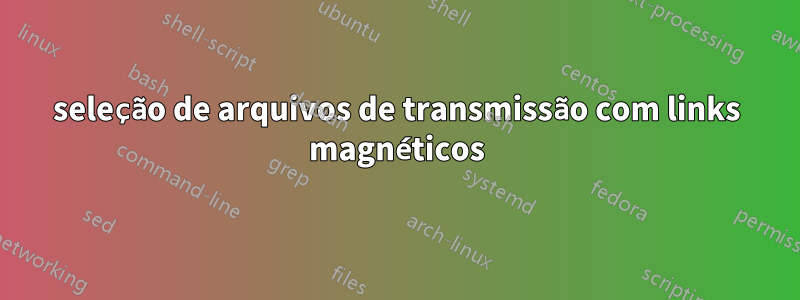 seleção de arquivos de transmissão com links magnéticos