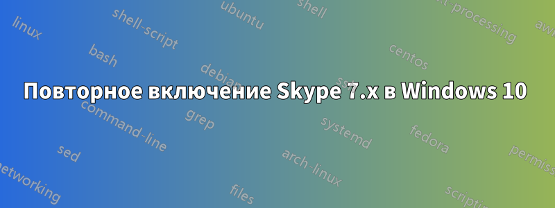 Повторное включение Skype 7.x в Windows 10