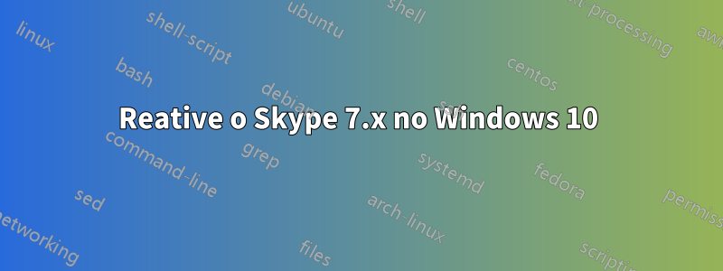 Reative o Skype 7.x no Windows 10