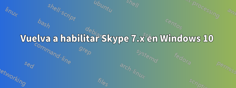 Vuelva a habilitar Skype 7.x en Windows 10