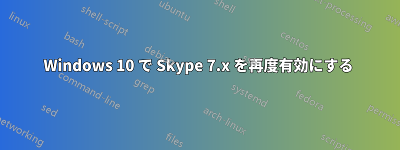 Windows 10 で Skype 7.x を再度有効にする