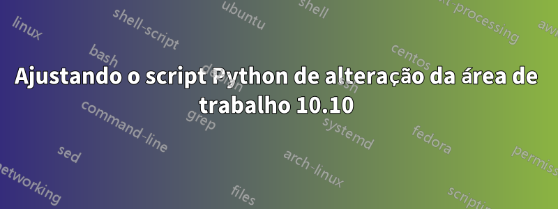 Ajustando o script Python de alteração da área de trabalho 10.10