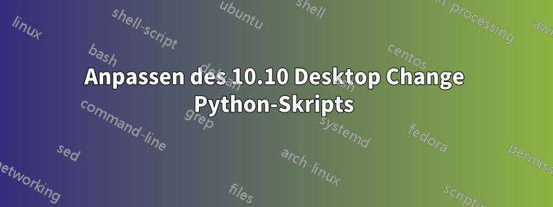 Anpassen des 10.10 Desktop Change Python-Skripts