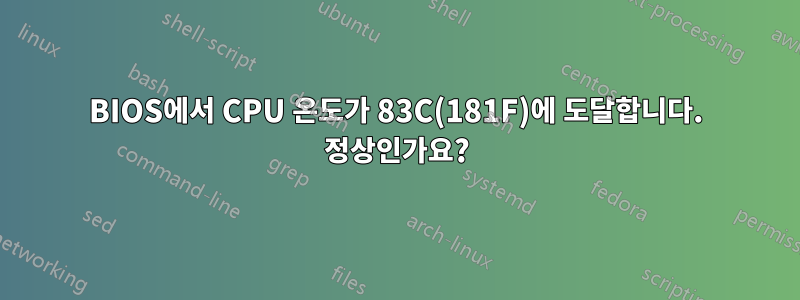 BIOS에서 CPU 온도가 83C(181F)에 도달합니다. 정상인가요?