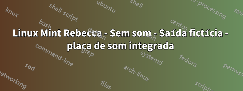 Linux Mint Rebecca - Sem som - Saída fictícia - placa de som integrada