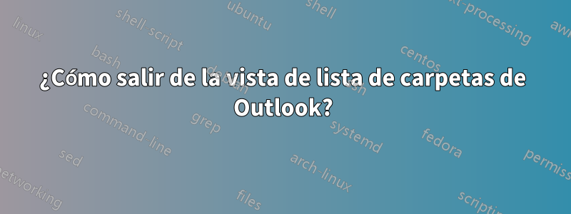 ¿Cómo salir de la vista de lista de carpetas de Outlook?