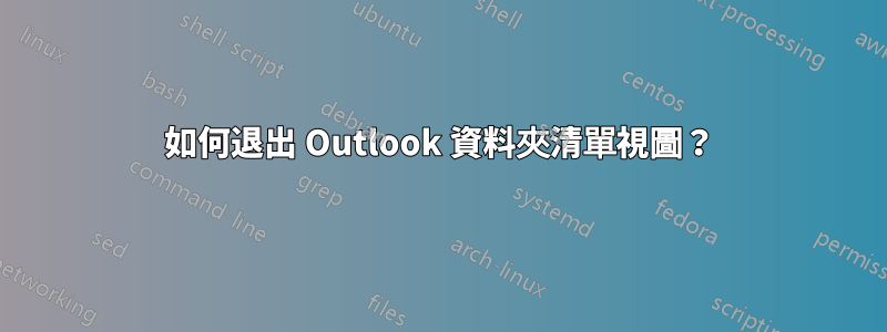 如何退出 Outlook 資料夾清單視圖？